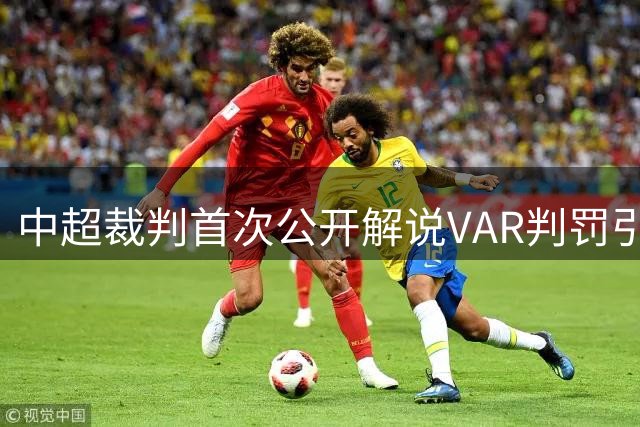 中超裁判首次公开解说VAR判罚引发热议